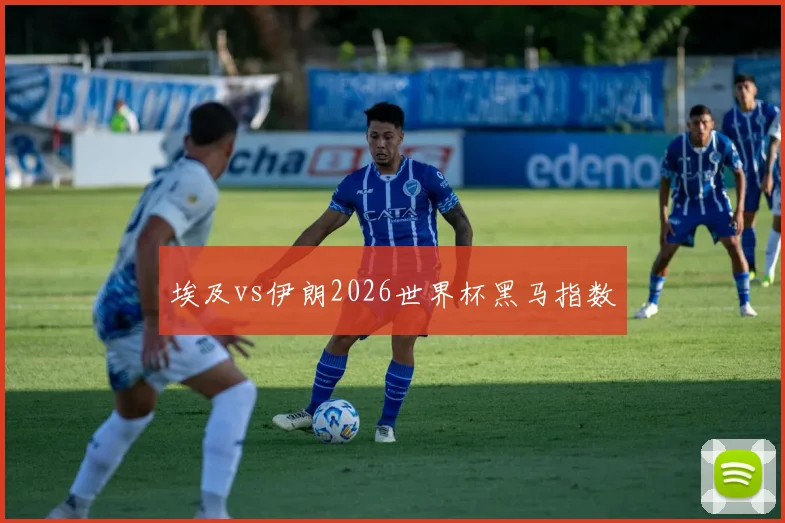 埃及vs伊朗2026世界杯黑马指数